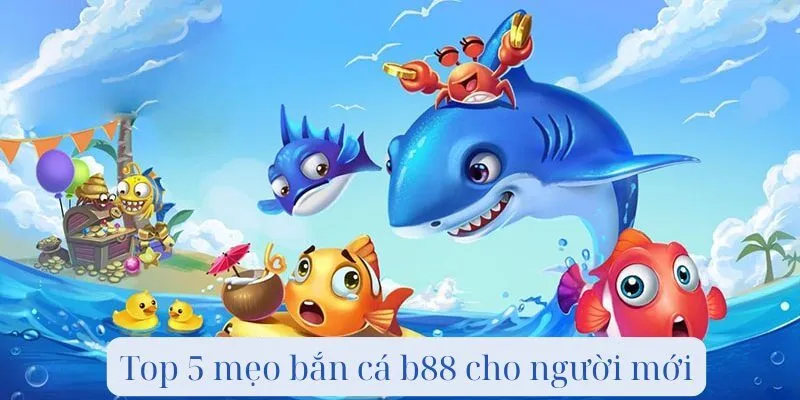 Top 5 mẹo bắn cá b88 cho người mới